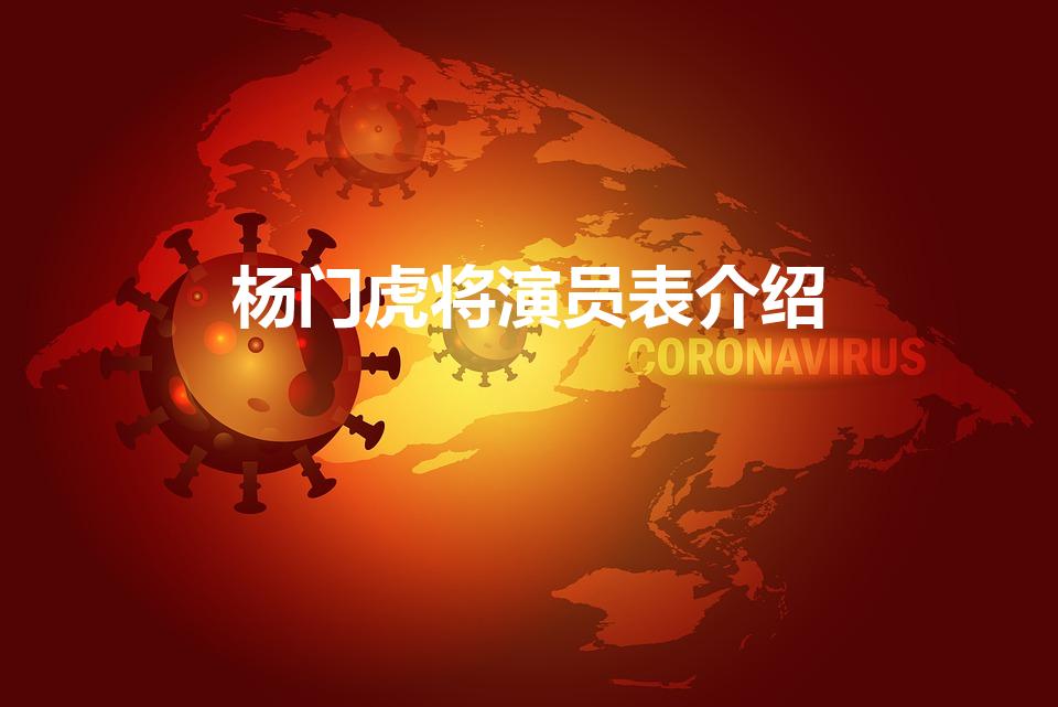 杨门虎将演员表介绍（《杨门虎将》演员有哪些）