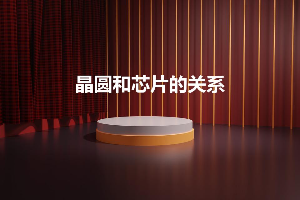 晶圆和芯片的关系（晶圆厂和芯片厂的区别）