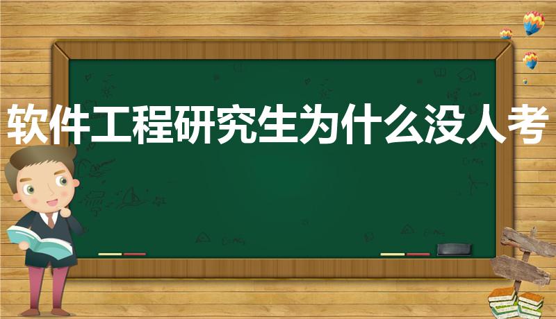 软件工程研究生为什么没人考（软件工程的研究生好考吗）