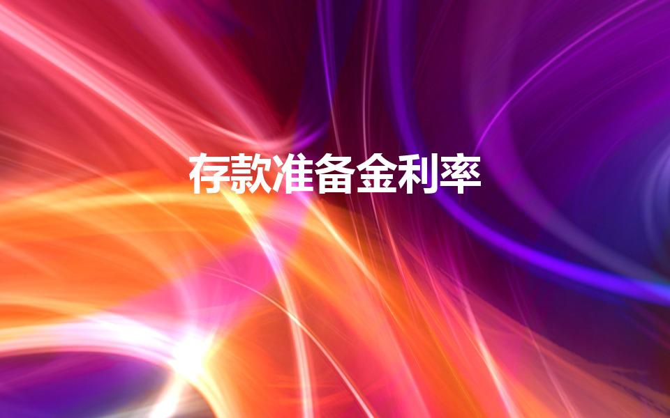 存款准备金利率（存款准备金率和存款准备金利率）