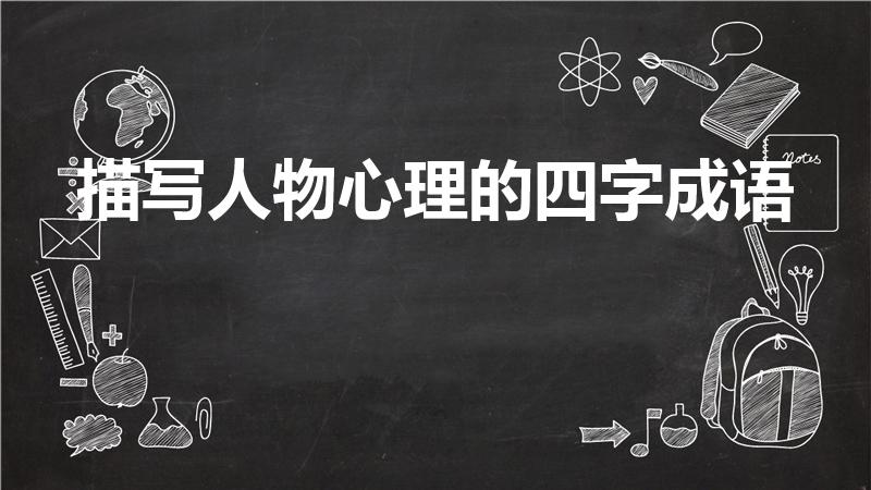 描写人物心理的四字成语（描写心理的四字成语）