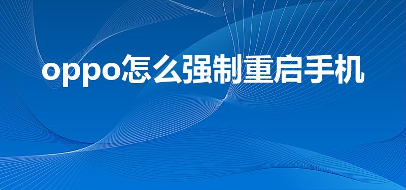 oppo怎么强制重启手机（oppo手机怎样重启）