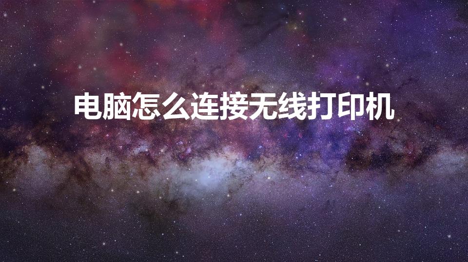电脑怎么连接无线打印机（无线打印机怎么连接电脑打印）