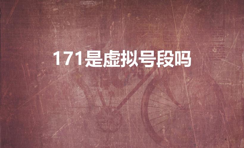 171是虚拟号段吗（171是什么号段）