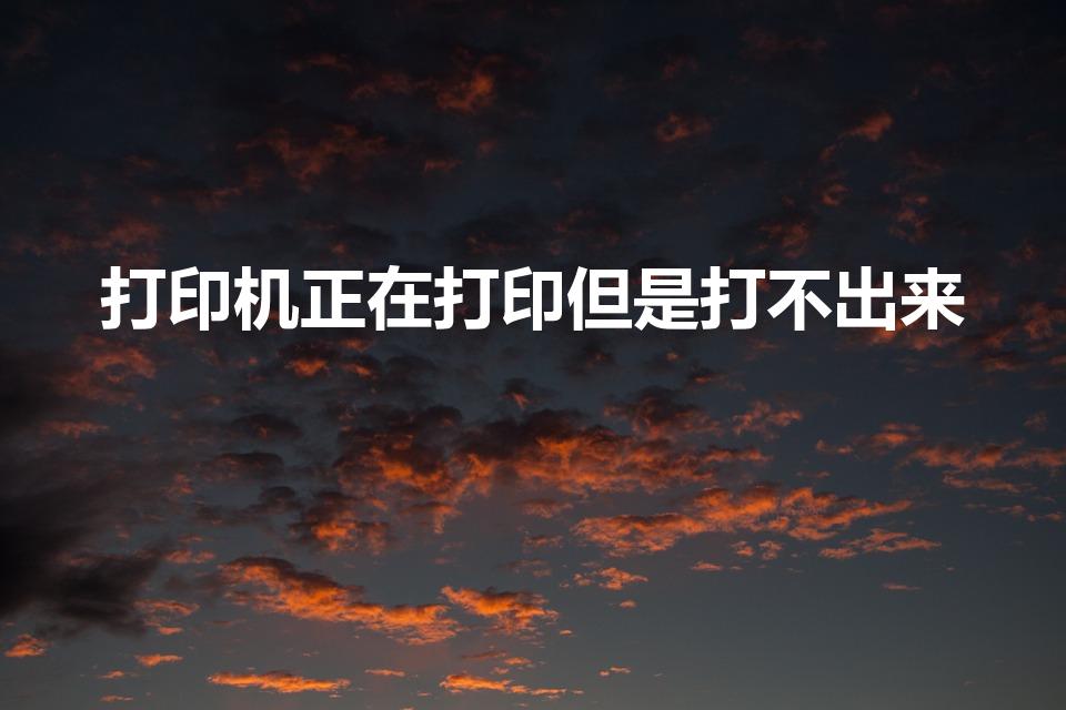 打印机正在打印但是打不出来