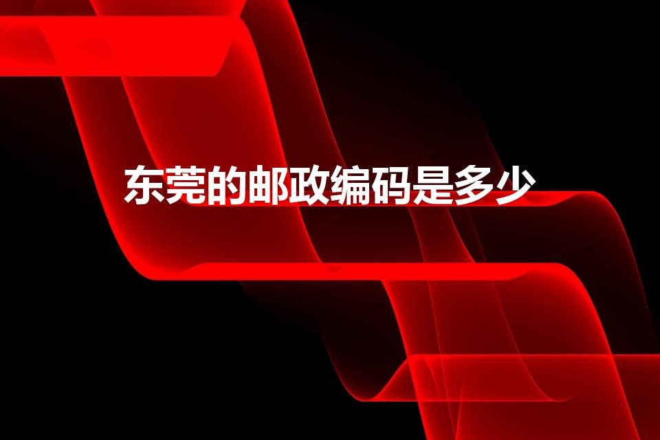 东莞的邮政编码是多少（东莞邮政编码）
