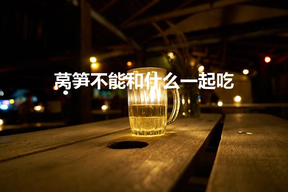 莴笋不能和什么一起吃（莴笋与 什么食物相克）