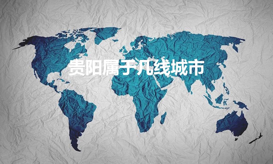 贵阳属于几线城市（贵阳是几线城市）
