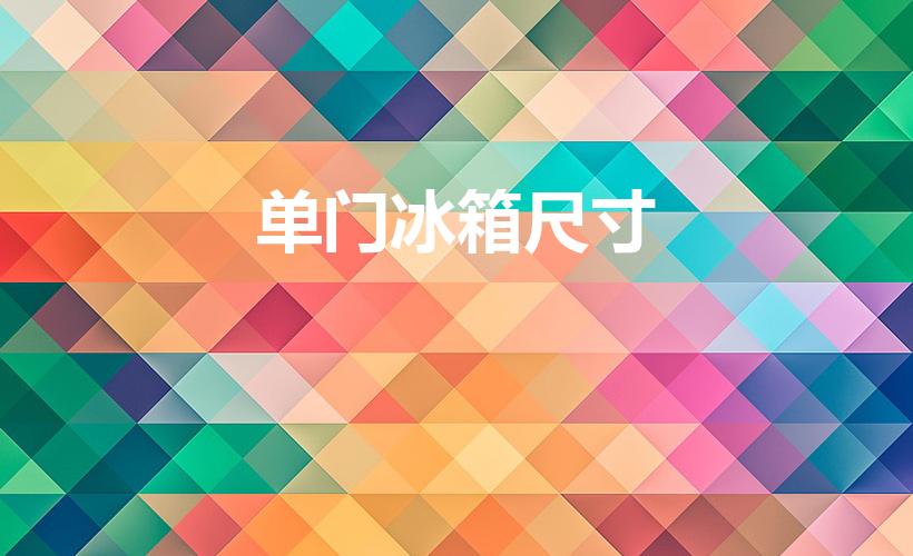 单门冰箱尺寸（单门冰箱尺寸一般是多少）