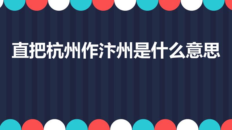 直把杭州作汴州是什么意思（只把杭州作汴州的意思是什么）