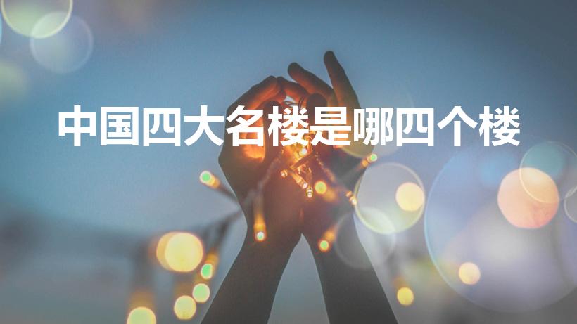 中国四大名楼是哪四个楼（中国古代四大名楼是什么）