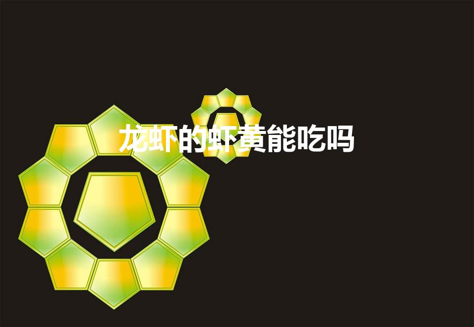 龙虾的虾黄能吃吗（龙虾黄能吃吗）