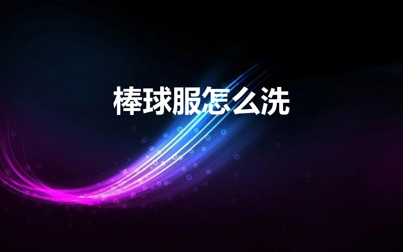 棒球服怎么洗（棒球服可以用洗衣机洗吗）