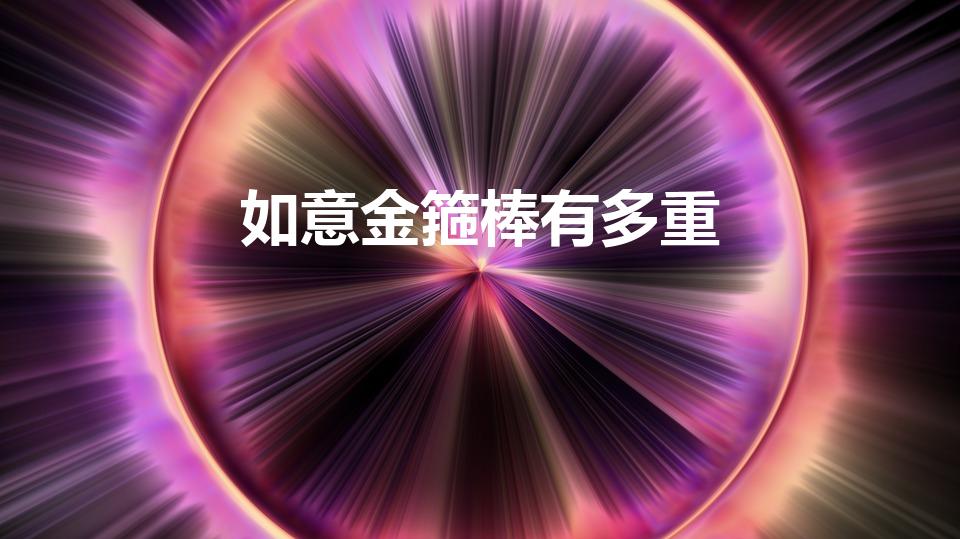 如意金箍棒有多重（孙悟空的如意金箍棒有多重）
