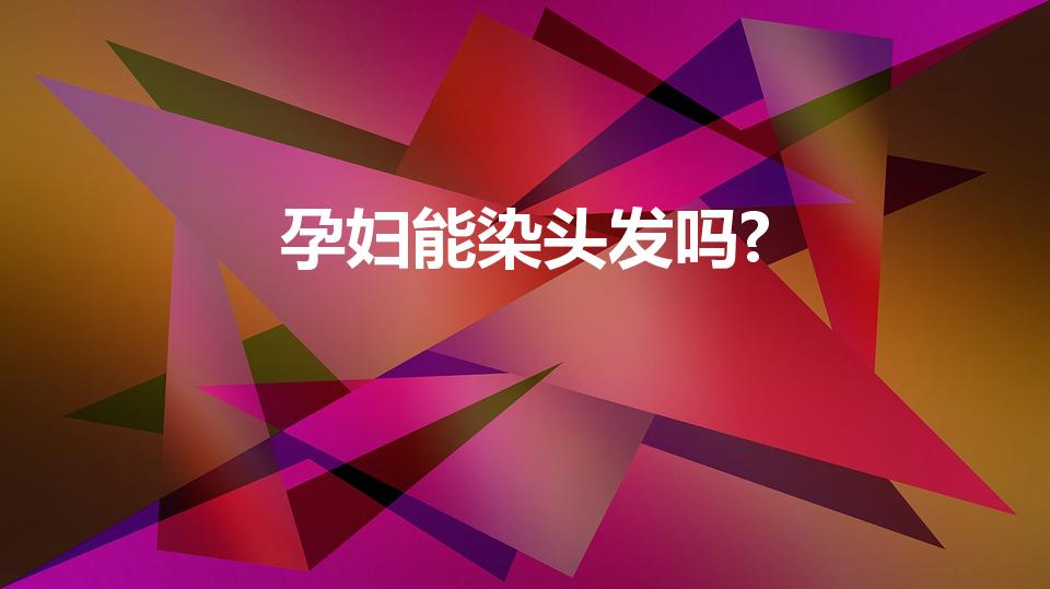 孕妇能染头发吗?（请问孕妇能使用染发剂吗）
