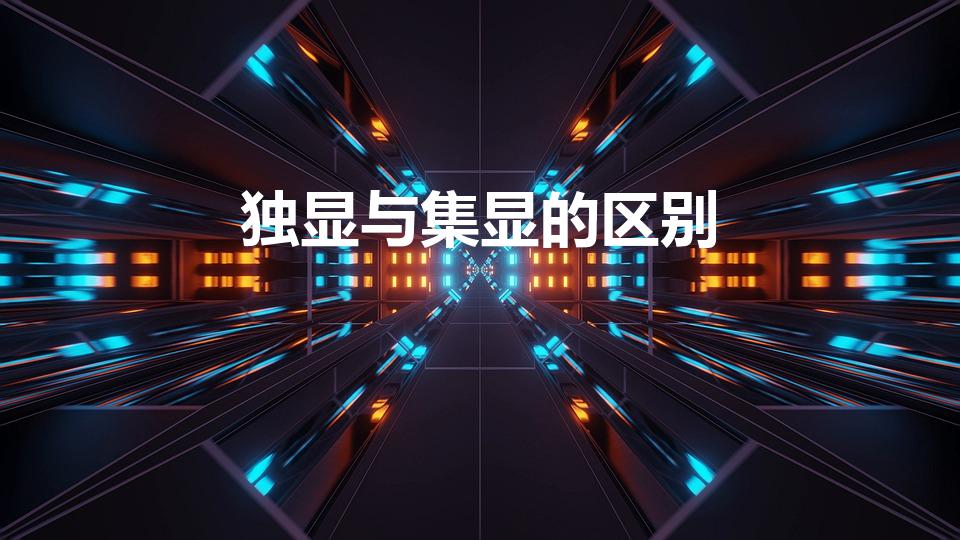 独显与集显的区别（集显和独显都有什么区别）