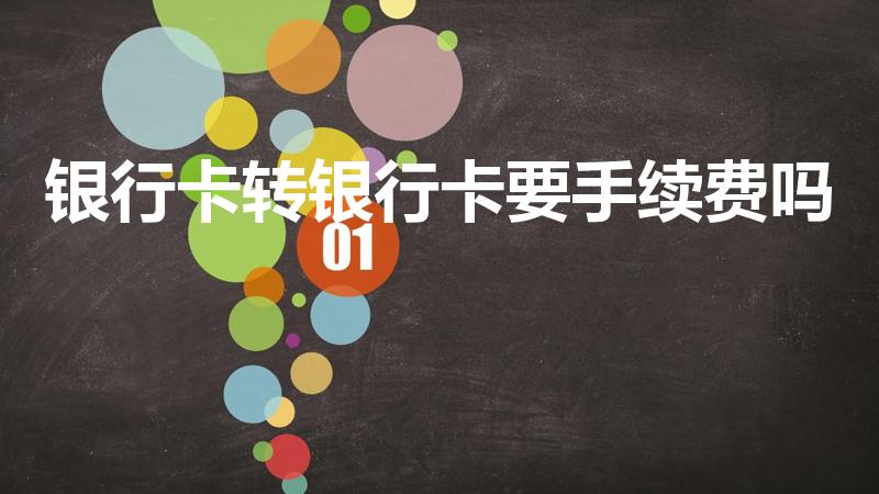 银行卡转银行卡要手续费吗（卡转卡要手续费吗）