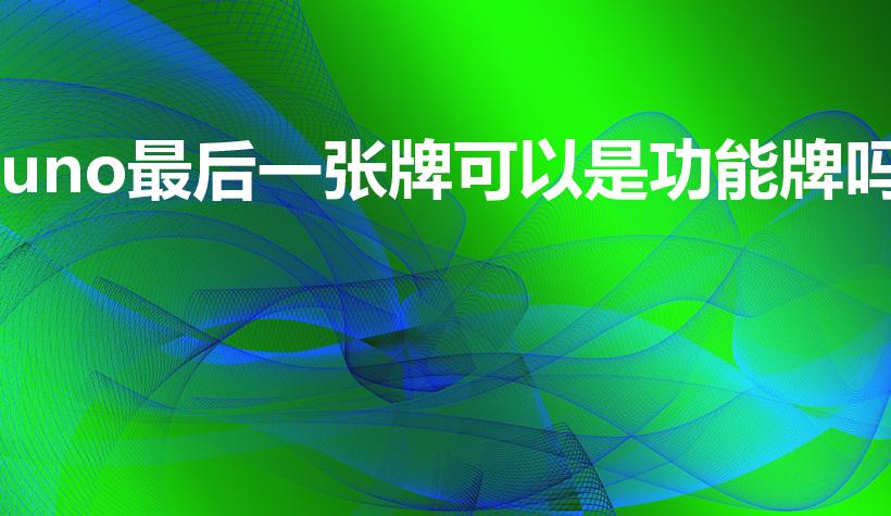 uno最后一张牌可以是功能牌吗（对UNO规则的几个疑问）