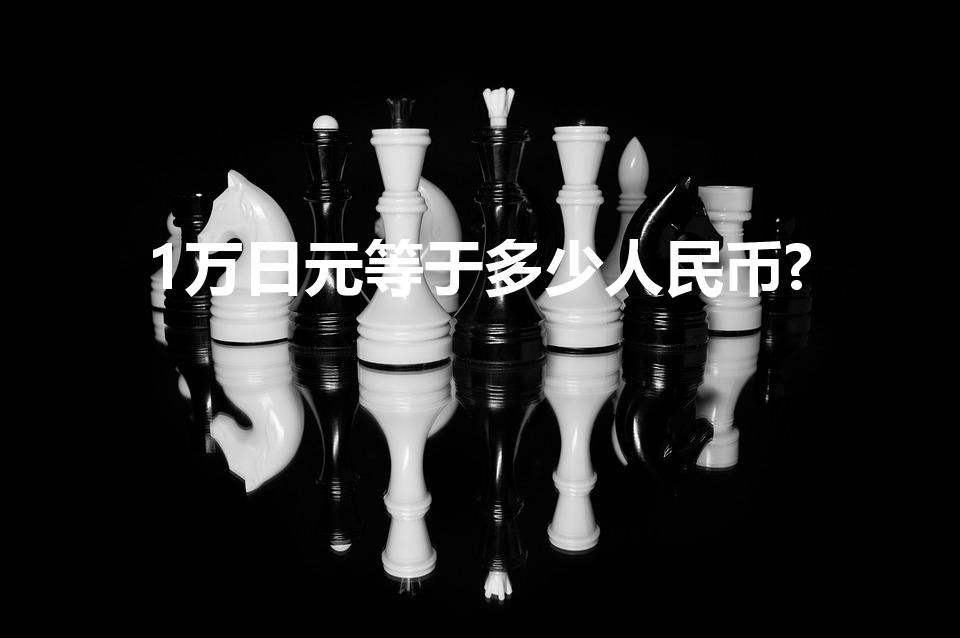 1万日元等于多少人民币?（1万日元等于多少人民币）