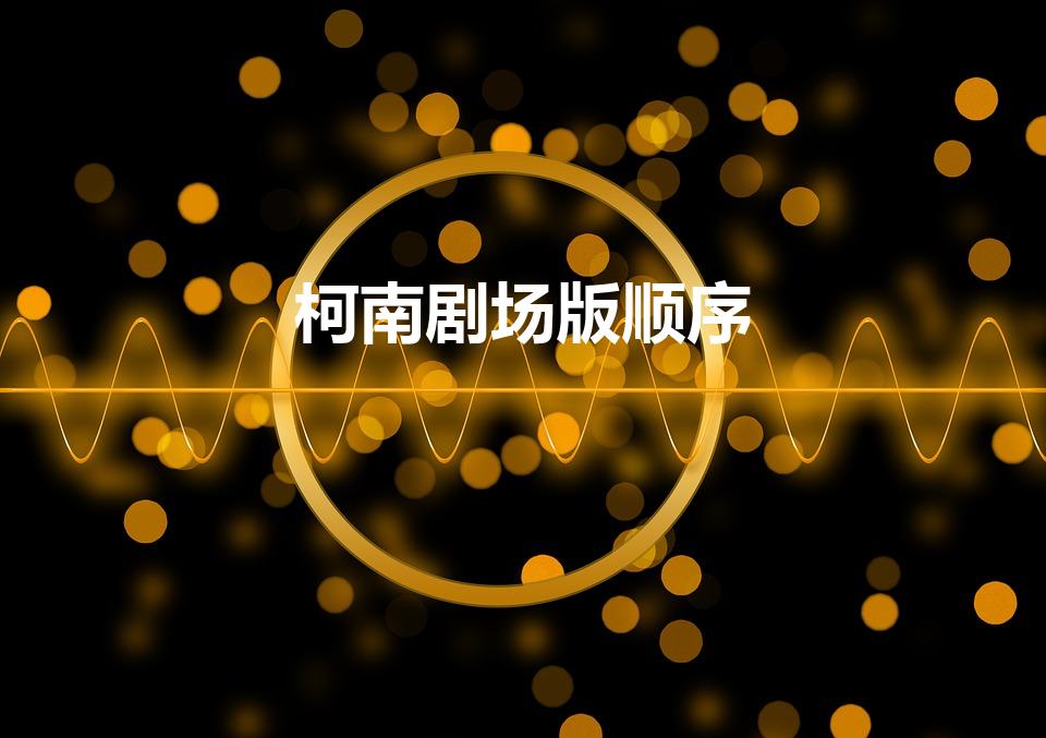 柯南剧场版顺序（《柯南剧场版》顺序1-24部是什么）