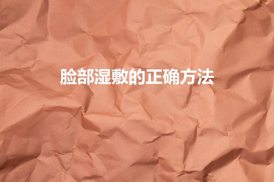 脸部湿敷的正确方法（面部湿敷怎么做）