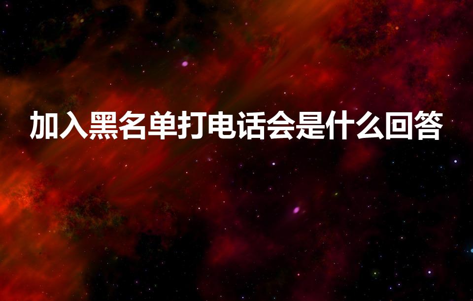 加入黑名单打电话会是什么回答