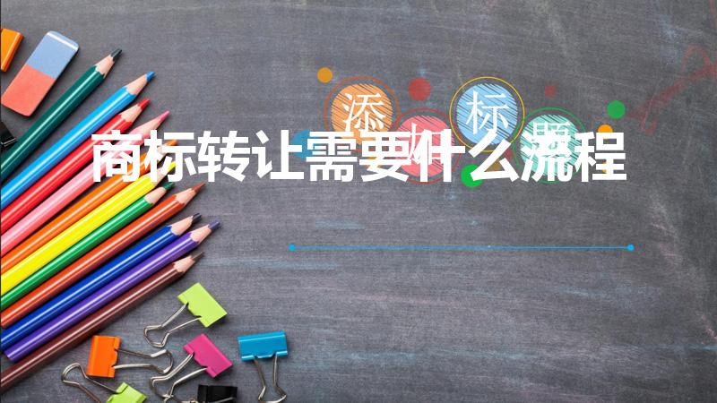 商标转让需要什么流程（商标转让需要什么程序）