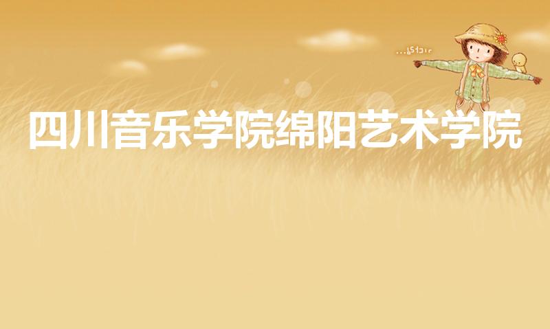 四川音乐学院绵阳艺术学院（四川文化艺术学院的地理位置）
