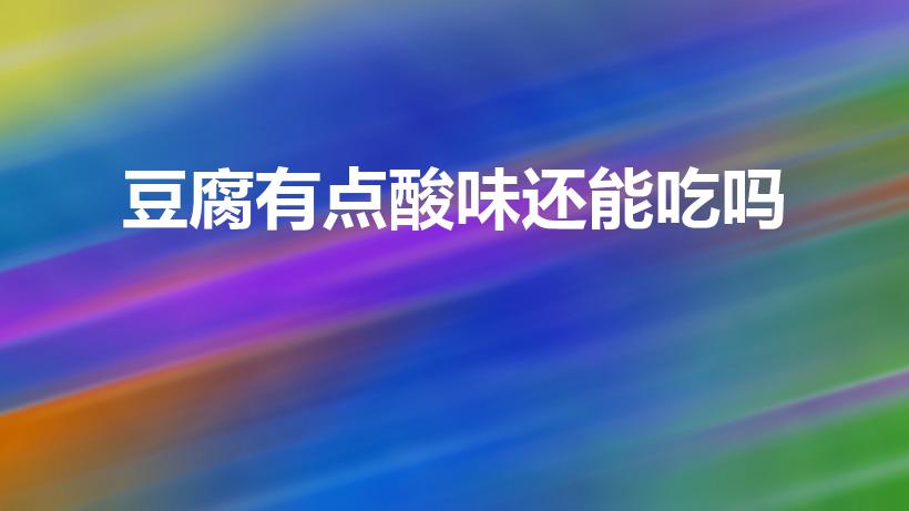 豆腐有点酸味还能吃吗（豆腐酸了还可以吃吗）