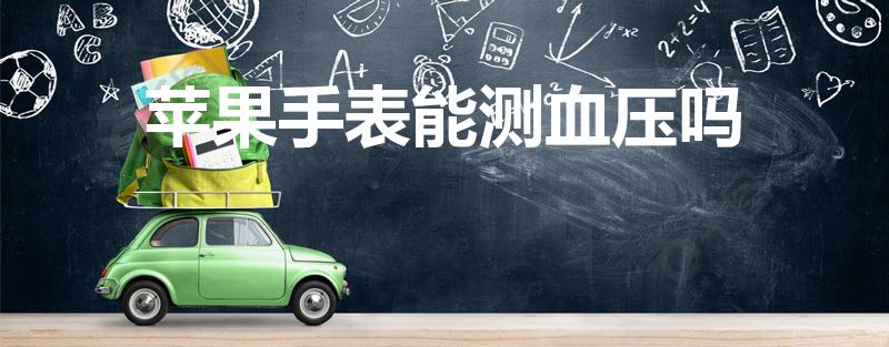 苹果手表能测血压吗（苹果手表可以测血压吗）