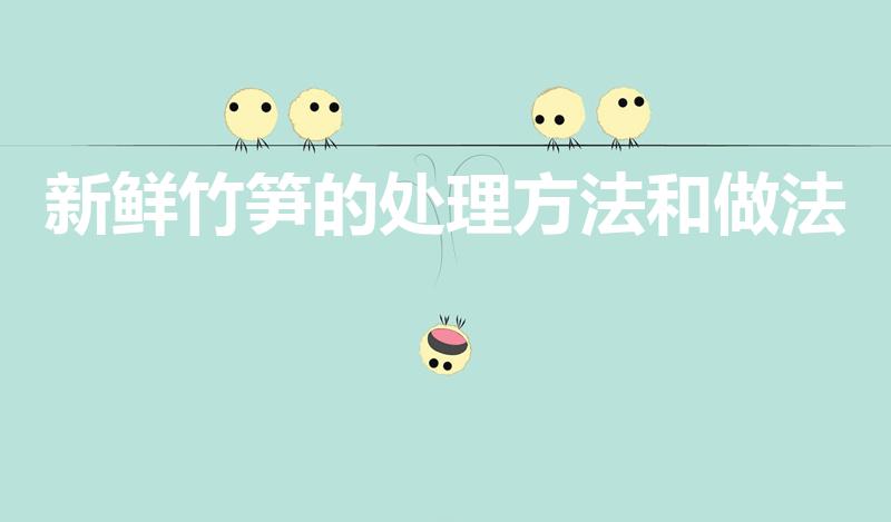新鲜竹笋的处理方法和做法