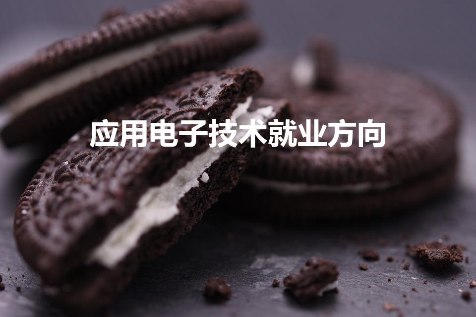 应用电子技术就业方向（应用电子技术的就业方向是什么）
