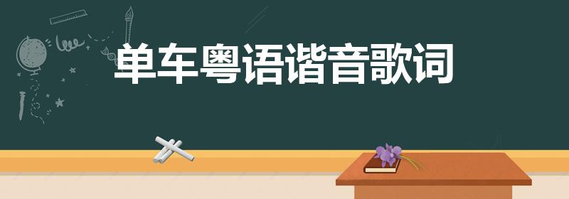 单车粤语谐音歌词（陈奕迅单车的中文谐音歌词）
