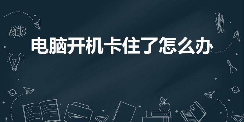 电脑开机卡住了怎么办（电脑一开机就卡住了,跟死机一样）