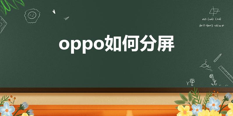 oppo如何分屏（oppo手机怎么分屏）