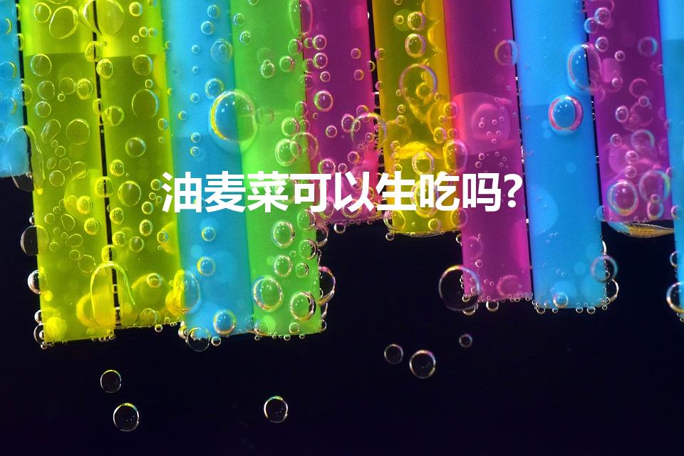 油麦菜可以生吃吗?（油麦菜可以生吃不）