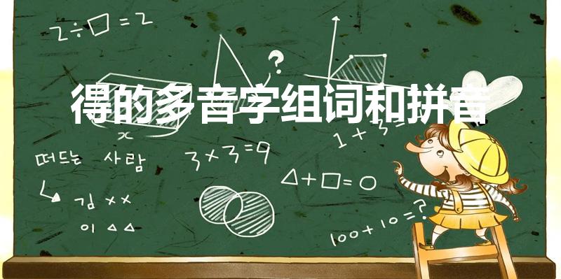 得的多音字组词和拼音（得的多音字与组词是什么）