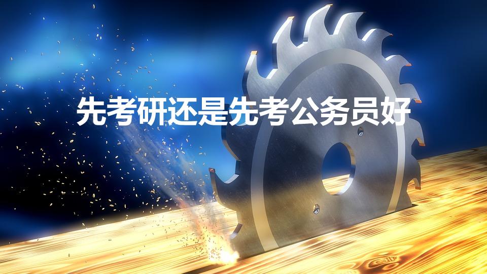 先考研还是先考公务员好（先考研还是先考公务员）