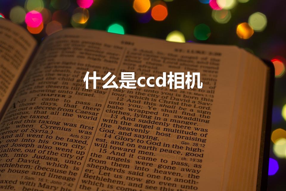 什么是ccd相机（数码相机ccd是什么）