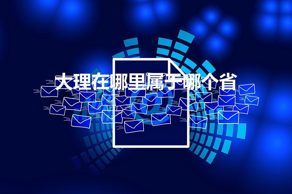 大理在哪里属于哪个省（大理属于哪个省哪个市）