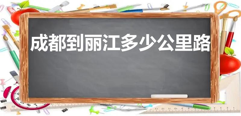 成都到丽江多少公里路（丽江到成都有多少公里）