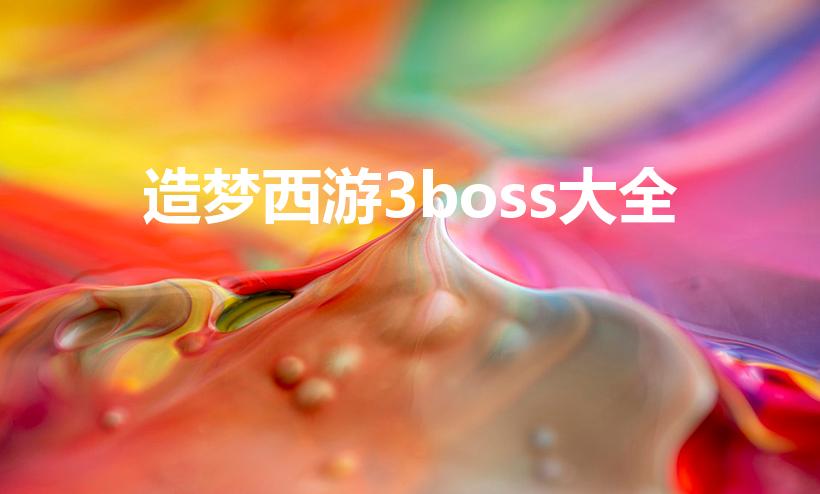 造梦西游3boss大全（造梦西游3哪些boss遇强则强）