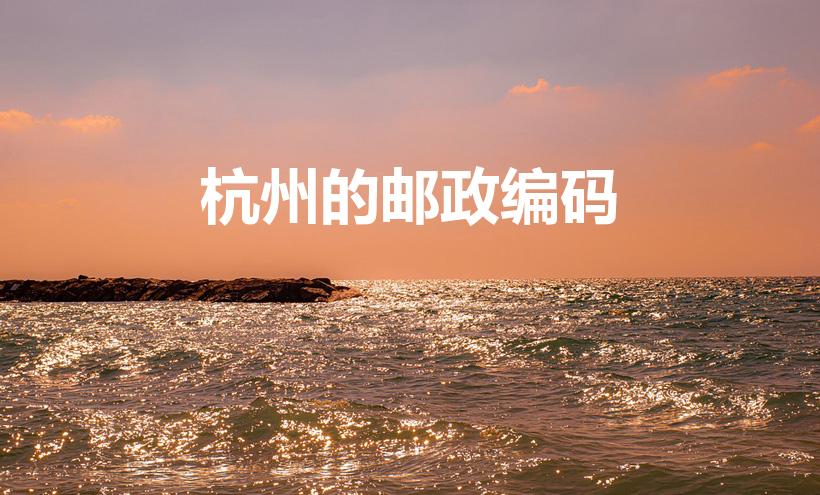 杭州的邮政编码（杭州的邮编是多少）