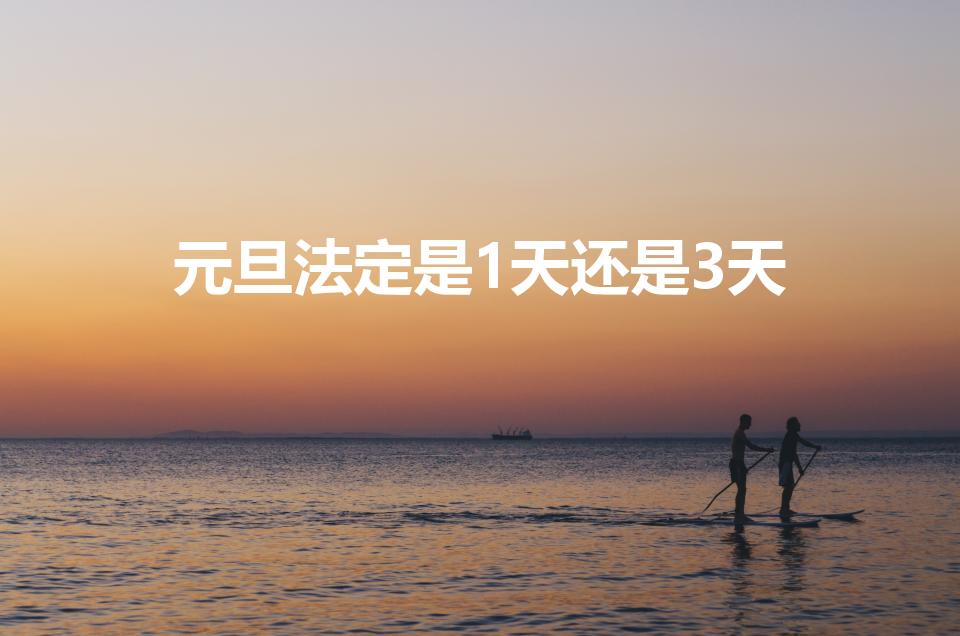 元旦法定是1天还是3天（元旦法定假日几天是哪几天）