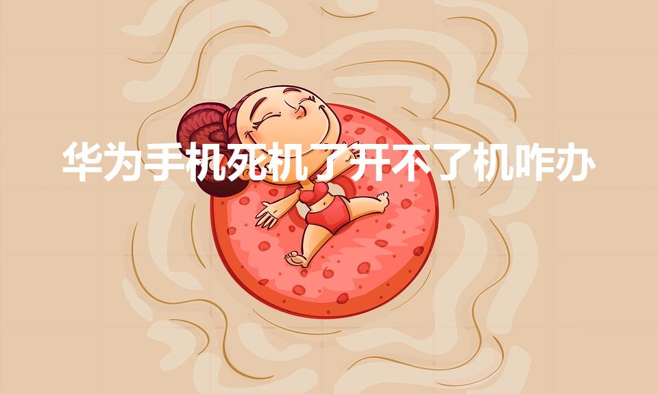 华为手机死机了开不了机咋办（华为手机开不了机怎么办）