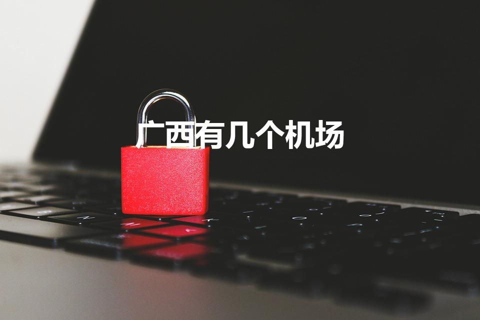 广西有几个机场（广西有几个飞机场）