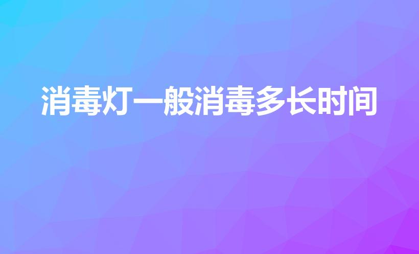 消毒灯一般消毒多长时间（消毒灯的使用方法时间）