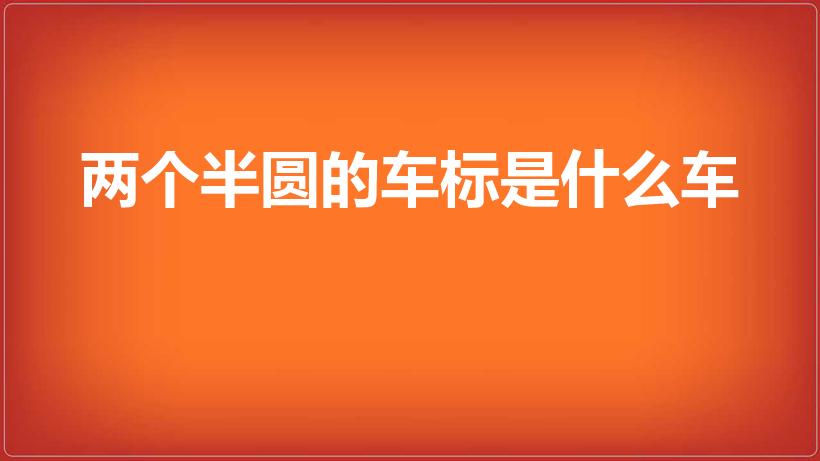 两个半圆的车标是什么车（两个半圆是什么牌子的车）