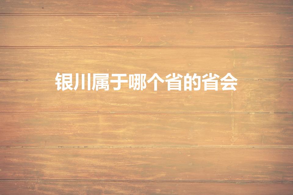 银川属于哪个省的省会（银川在哪个省哪个地区）