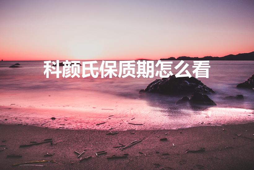科颜氏保质期怎么看（科颜氏保质期几年,科颜氏保质期查询）